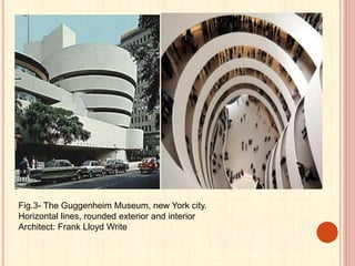 Fig.3- The Guggenheim Museum, new York city.
Horizontal lines, rounded exterior and interior
Architect: Frank Lloyd Write
 