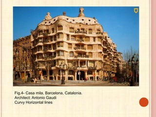 Fig.4- Casa mila, Barcelona, Catalonia.
Architect: Antonio Gaudi
Curvy Horizontal lines
 