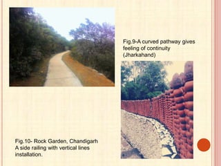 Fig.9-A curved pathway gives
feeling of continuity
(Jharkahand)
Fig.10- Rock Garden, Chandigarh
A side railing with vertical lines
installation.
 