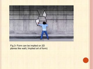 Fig.3- Form can be implied on 2D
planes like wall.( Implied art of form)
 