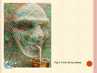 Fig.4- Form art by straws.
 