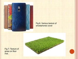Fig.6- Various texture of
smartphones cover
Fig.7- Texture of
grass on floor
mat.
 
