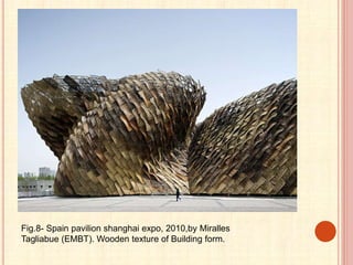 Fig.8- Spain pavilion shanghai expo, 2010,by Miralles
Tagliabue (EMBT). Wooden texture of Building form.
 