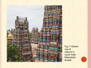 Fig.-7 Vibrant
use of
colours in
south India
Meenakshi
temple
 