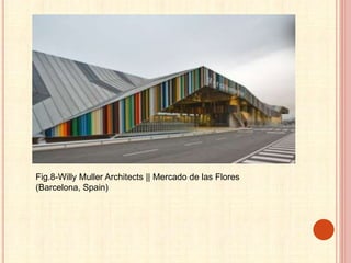 Fig.8-Willy Muller Architects || Mercado de las Flores
(Barcelona, Spain)
 