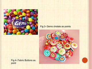 Fig.3- Gems cholate as points
Fig.4- Fabric Buttons as
point
 