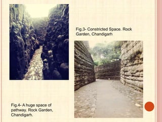 Fig.3- Constricted Space. Rock
Garden, Chandigarh
Fig.4- A huge space of
pathway. Rock Garden,
Chandigarh.
 