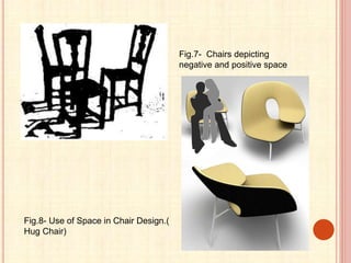Fig.7- Chairs depicting
negative and positive space
Fig.8- Use of Space in Chair Design.(
Hug Chair)
 