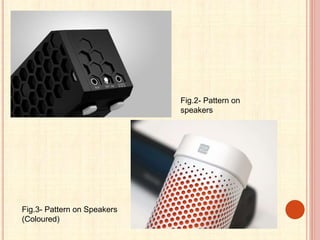 Fig.2- Pattern on
speakers
Fig.3- Pattern on Speakers
(Coloured)
 