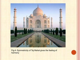 Fig.4- Symmetricity of Taj Mahal gives the feeling of
harmony
 