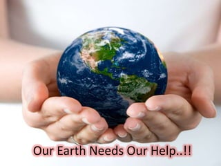 Our Earth Needs Our Help..!!
 