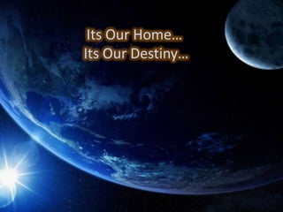 Its Our Home…
Its Our Destiny…
 