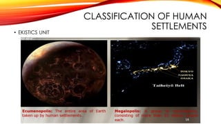 CLASSIFICATION OF HUMAN
SETTLEMENTS
• EKISTICS UNIT
 