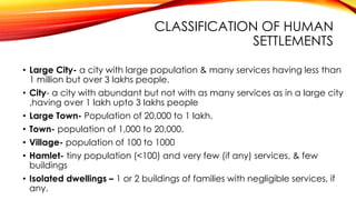 CLASSIFICATION OF HUMAN
SETTLEMENTS
• Large City- a city with large population & many services having less than
1 million ...