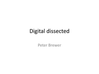 Digital dissected
Peter Brewer
 