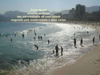 O por do sol envolve surfistas das adversidades de uma cidade magoada pela modernidade e seus vícios. 