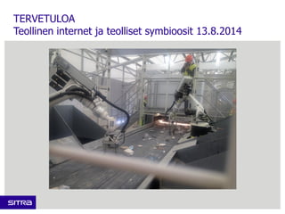 TERVETULOA
Teollinen internet ja teolliset symbioosit 13.8.2014
 