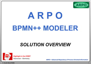1© KLUG SOLUTIONS
A R P O
BPMN++ MODELER
SOLUTION OVERVIEW
Highlight in the CEBIT
Hannover - Germany
ARPO = Advanced Repository of Process Oriented Information
 