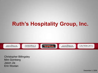 Ruth’s Hospitality Group, Inc. Christopher Billingsley MimGomberg Jason Jia Erin Wootan December 3, 2009 