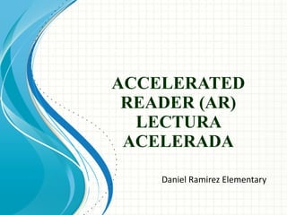 ACCELERATED READER (AR) LECTURA ACELERADA Daniel Ramirez Elementary 