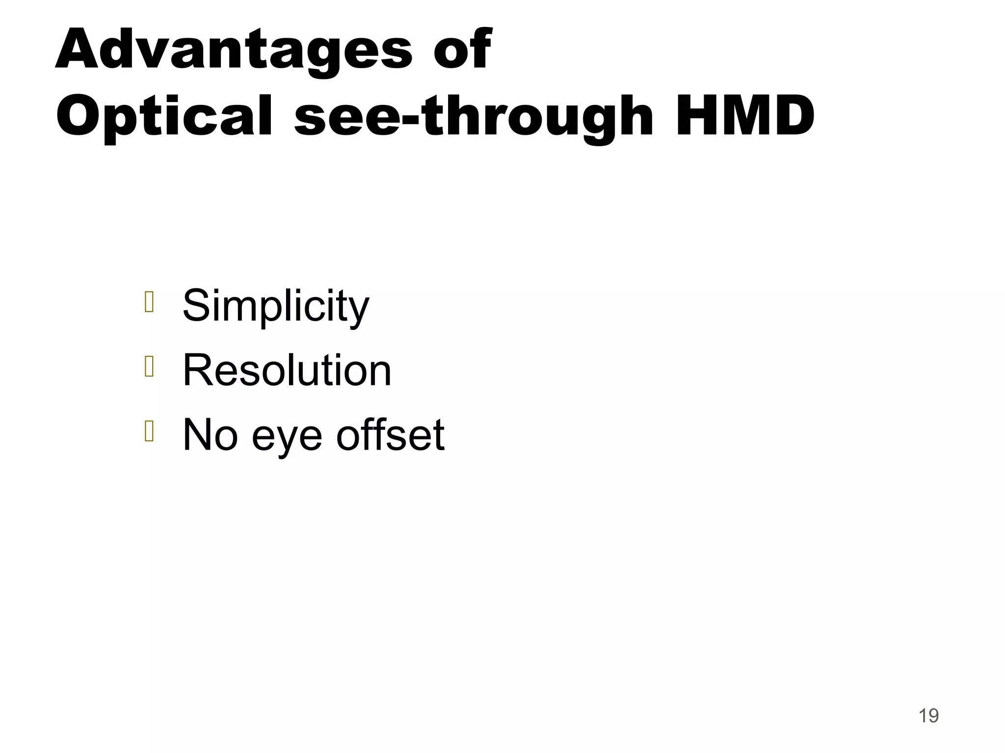 19
Advantages of
Optical see-through HMD
 Simplicity
 Resolution
 No eye offset
 
