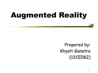 1
Augmented Reality
Prepared by:
Khyati Ganatra
(12CE082)
 