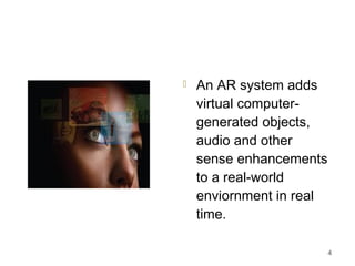  An AR system adds
virtual computer-
generated objects,
audio and other
sense enhancements
to a real-world
enviornment in...