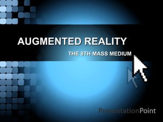 AUGMENTED REALITYAUGMENTED REALITY
THE 8TH MASS MEDIUMTHE 8TH MASS MEDIUM
 
