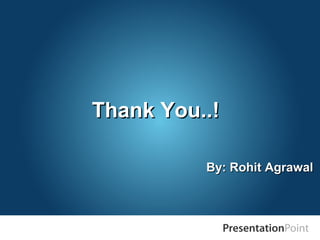 Thank You..!Thank You..!
By: Rohit AgrawalBy: Rohit Agrawal
 