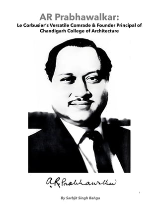 1
AR Prabhawalkar:
Le Corbusier’s Versatile Comrade & Founder Principal of
Chandigarh College of Architecture
By Sarbjit Singh Bahga
 