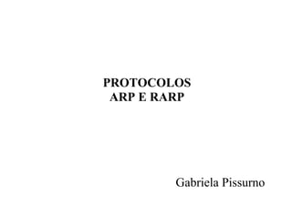 PROTOCOLOS
 ARP E RARP




         Gabriela Pissurno
 