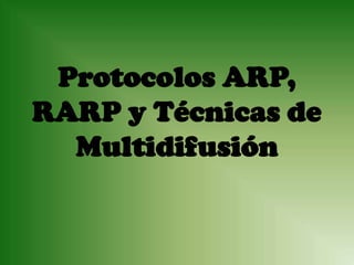 Protocolos ARP,
RARP y Técnicas de
  Multidifusión
 