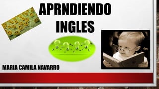 APRNDIENDO 
INGLES 
MARIA CAMILA NAVARRO 
 