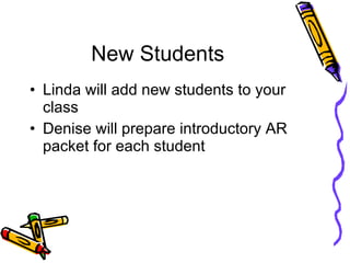 New Students Linda will add new students to your class Denise will prepare introductory AR packet for each student 