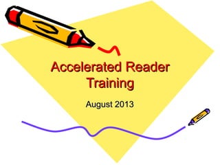 Accelerated ReaderAccelerated Reader
TrainingTraining
August 2013August 2013
 