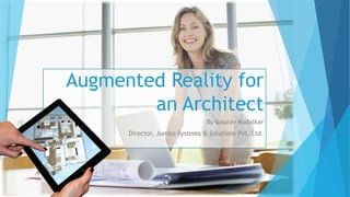 Augmented Reality for
an Architect
By Gaurav Kudalkar
Director, Jumbo Systems & Solutions Pvt. Ltd.
 