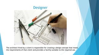 Designer
The architect hired by a client is responsible for creating a design concept that meets
the requirements of that ...