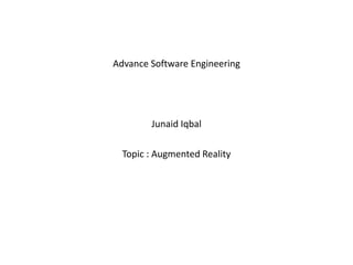 Advance Software Engineering
Junaid Iqbal
Topic : Augmented Reality
 