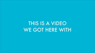 THIS IS A VIDEO
WE GOT HERE WITH
 
