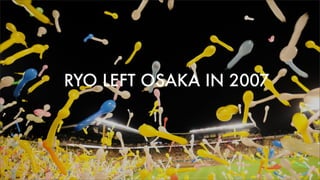 RYO LEFT OSAKA IN 2007
 