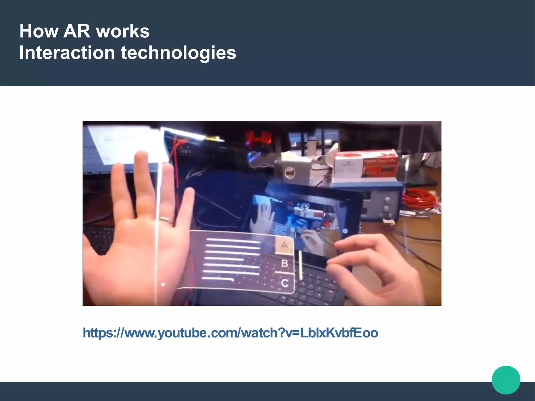 How AR works
Interaction technologies
https://www.youtube.com/watch?v=LblxKvbfEoo
 
