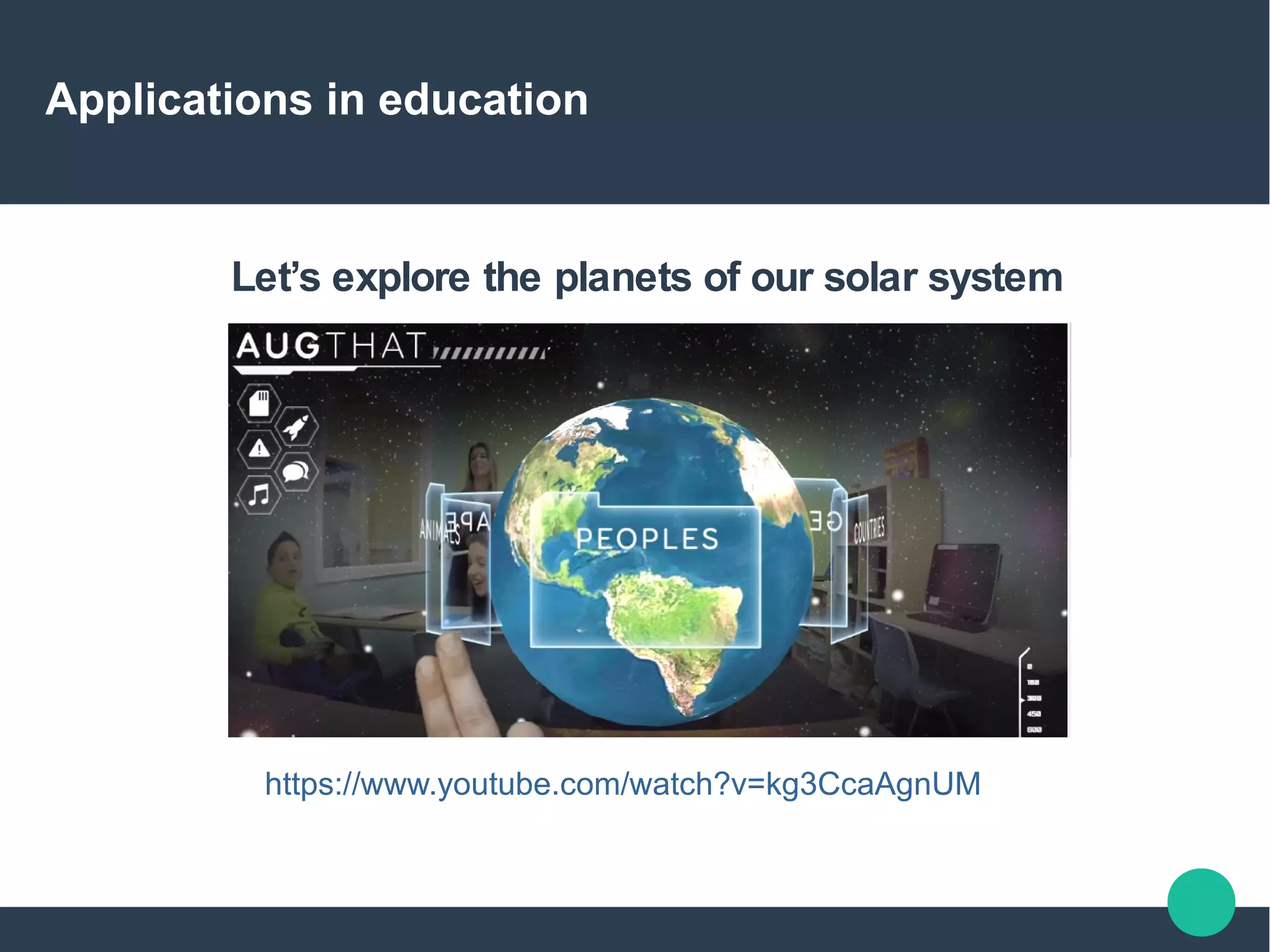 Applications in education
Let’s explore the planets of our solar system
https://www.youtube.com/watch?v=kg3CcaAgnUM
 