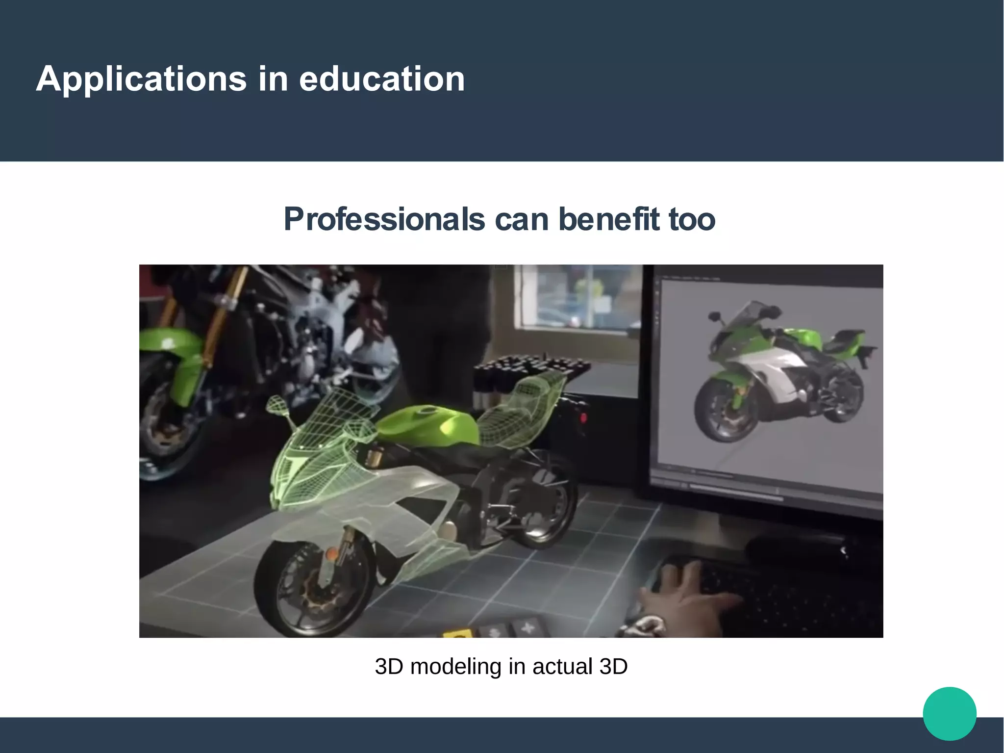 Applications in education
Professionals can benefit too
3D modeling in actual 3D
 