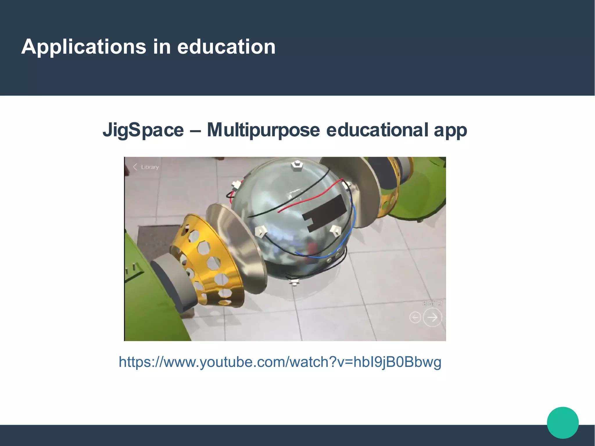 Applications in education
JigSpace – Multipurpose educational app
https://www.youtube.com/watch?v=hbI9jB0Bbwg
 