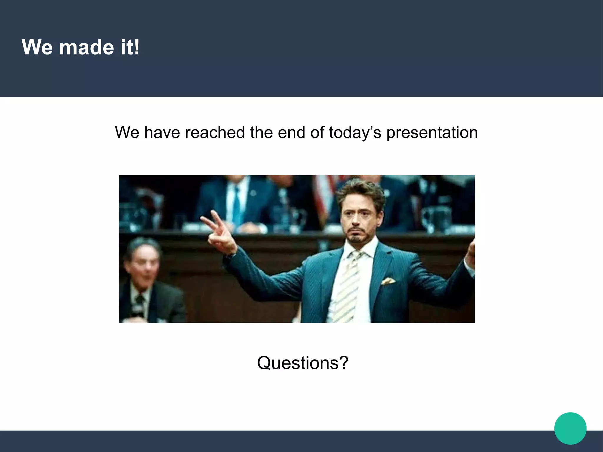 We have reached the end of today’s presentation
We made it!
Questions?
 