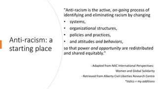 Anti-racism: a
starting place
"Anti-racism is the active, on-going process of
identifying and eliminating racism by changi...