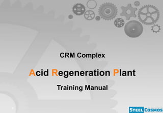 CRM Complex

    Acid Regeneration Plant
          Training Manual

0
 