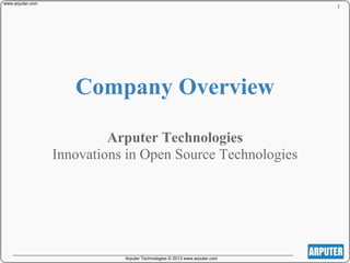 Company Overview
Arputer Technologies
Innovations in Open Source Technologies
Arputer Technologies © 2013 www.arputer.com
www.arputer.com
1
 