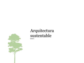 Arquitectura 
sustentable 
DHTIC'S 
 