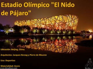 Estadio Olímpico "El Nido
de Pájaro"
Ubicación: Beijing, China.
Arquitectos: Jacques Herzog y Pierre de Meuron
Uso: Deportivo
Materialidad: Acero
 